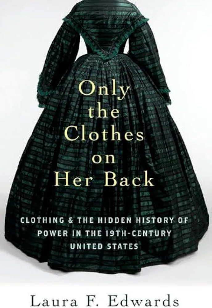 Only the Clothes on Her Back : Clothing and the Hidden History of Power in the Nineteenth-Century United States