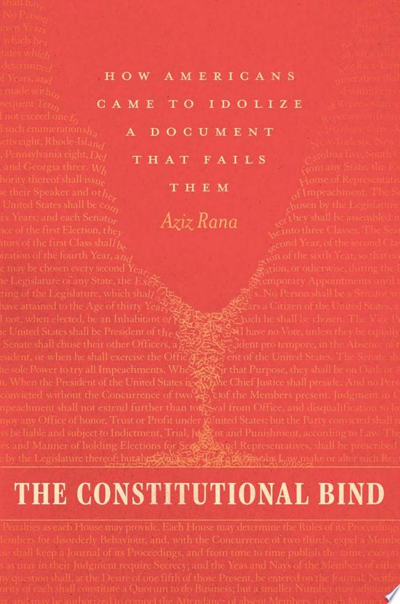 The Constitutional Bind : How Americans Came to Idolize a Document That Fails Them