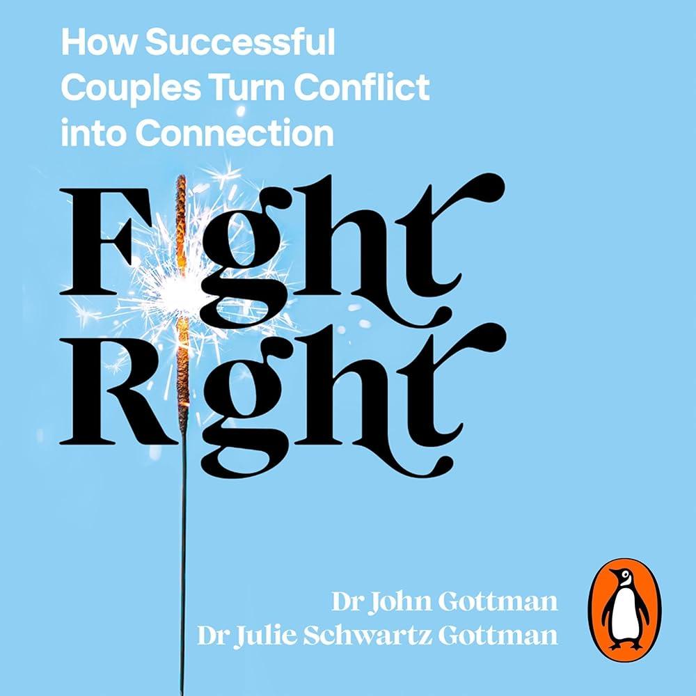 Fight Right : How Successful Couples Turn Conflict into Connection