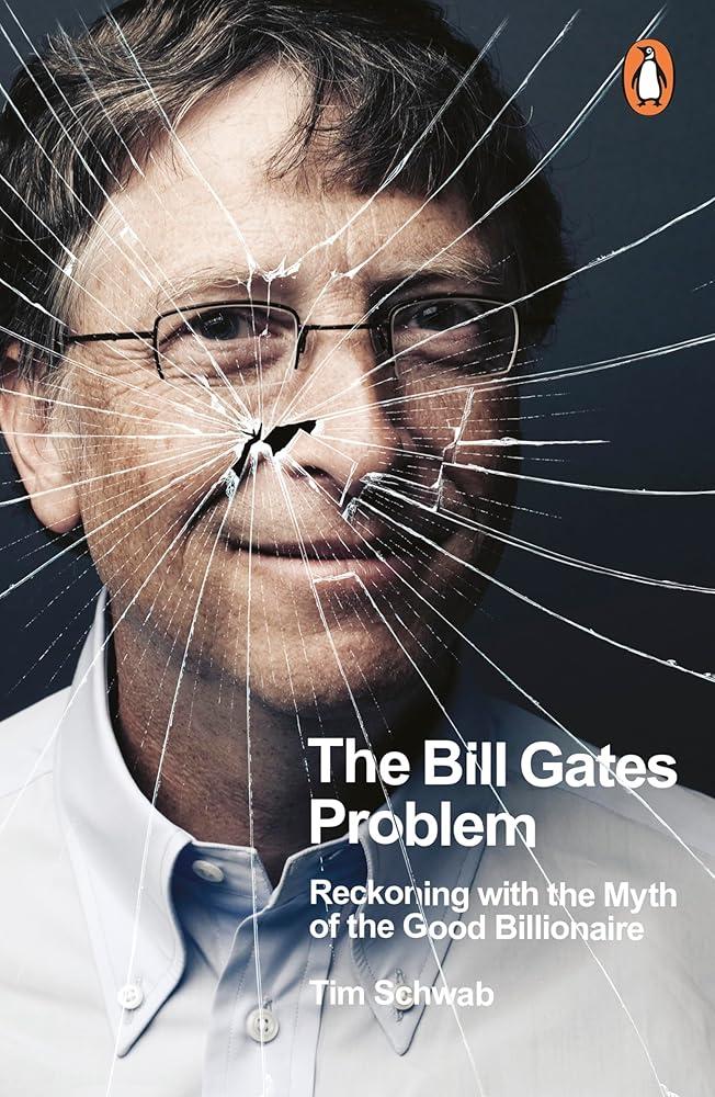 The Bill Gates Problem : Reckoning with the Myth of the Good Billionaire