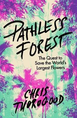 Pathless Forest : The Quest to Save the World’s Largest Flowers