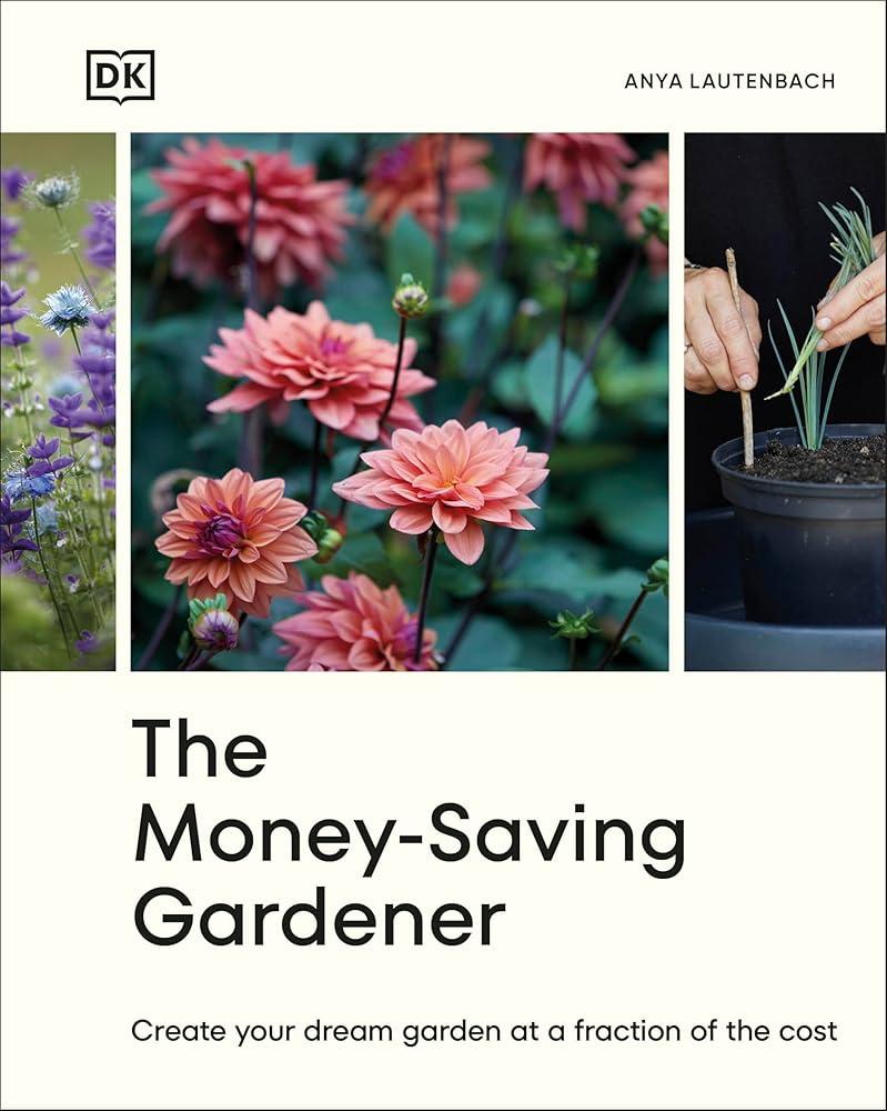 The Money-Saving Gardener : Create Your Dream Garden at a Fraction of the Cost: THE SUNDAY TIMES BESTSELLER