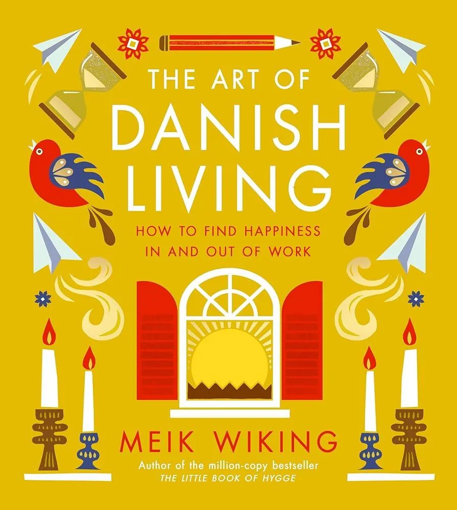 The Art of Danish Living : How to Find Happiness In and Out of Work