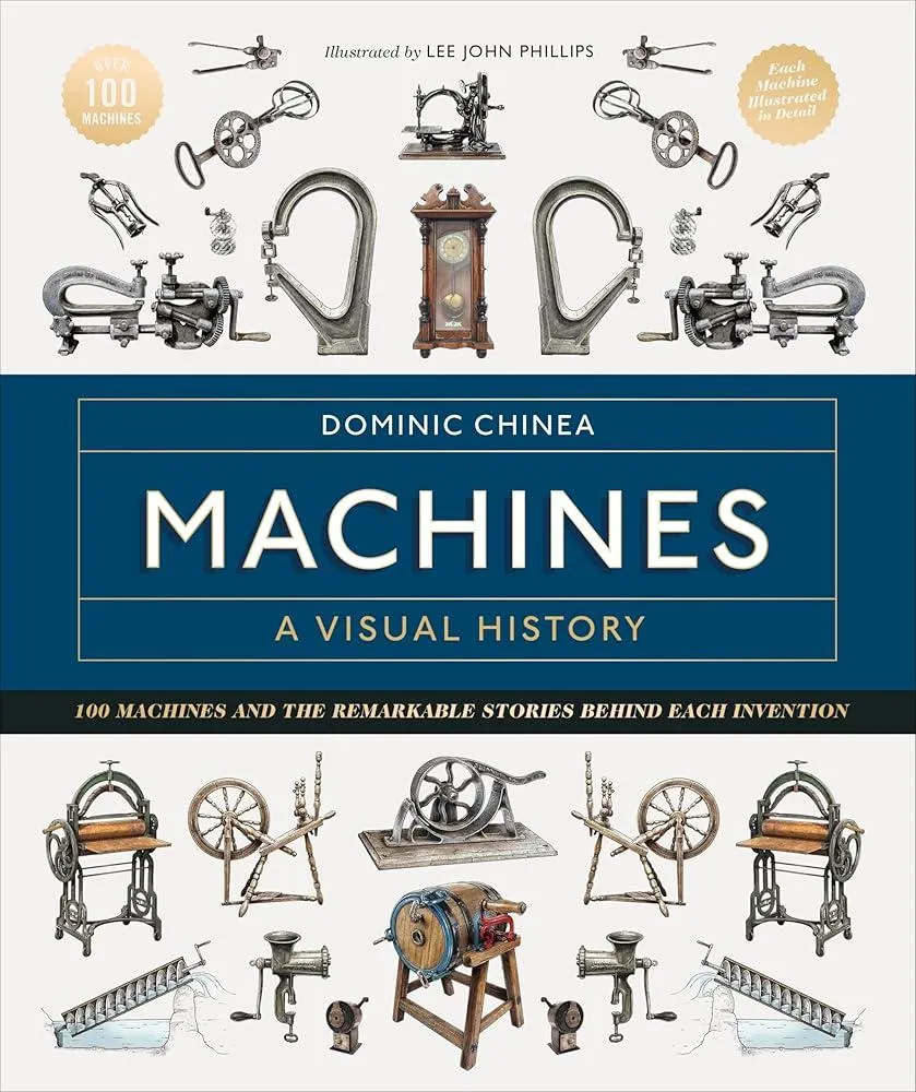 Machines A Visual History : 100 Machines and the Remarkable Stories Behind Each Invention