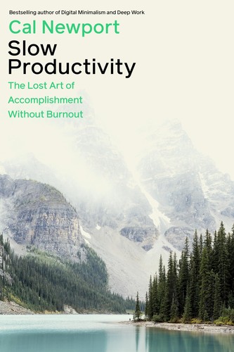 Slow Productivity : The Lost Art of Accomplishment Without Burnout