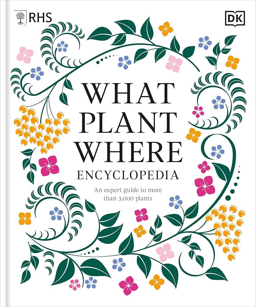 RHS What Plant Where Encyclopedia : An Expert Guide to More Than 3,000 Plants