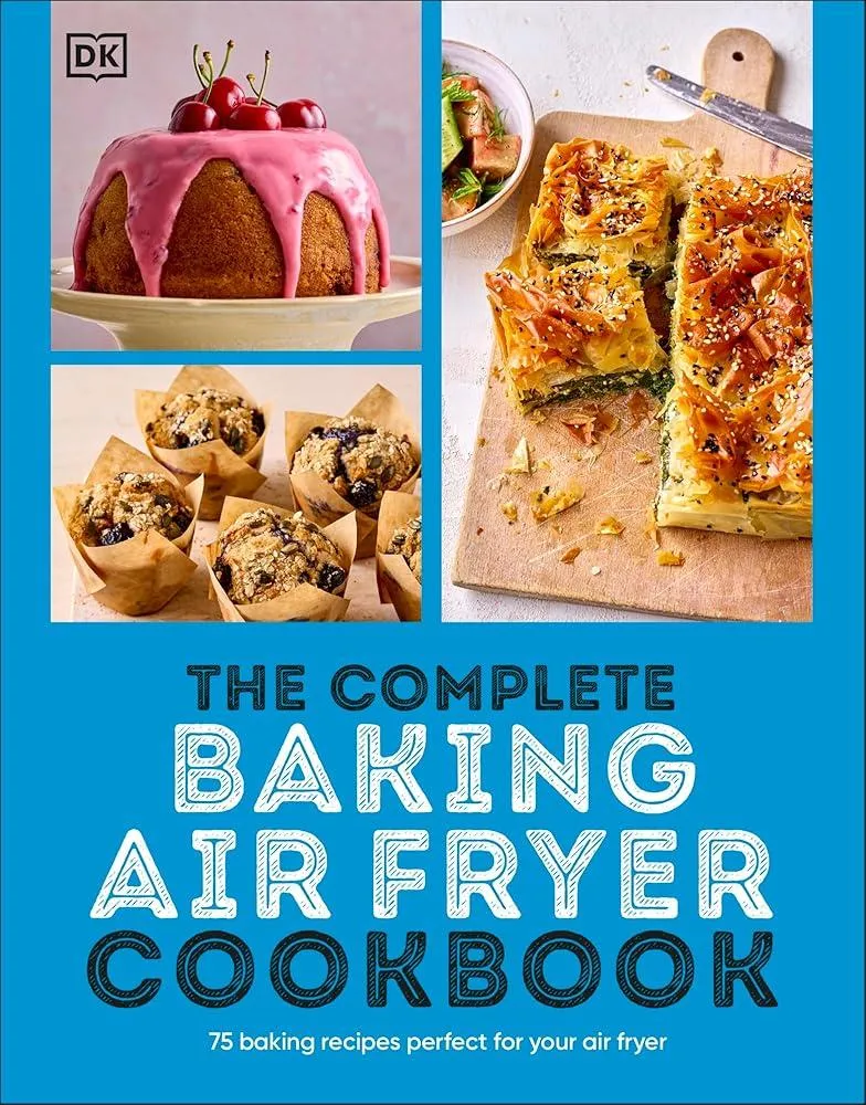 The Complete Baking Air Fryer Cookbook : 75 Baking Recipes Perfect for Your Air Fryer