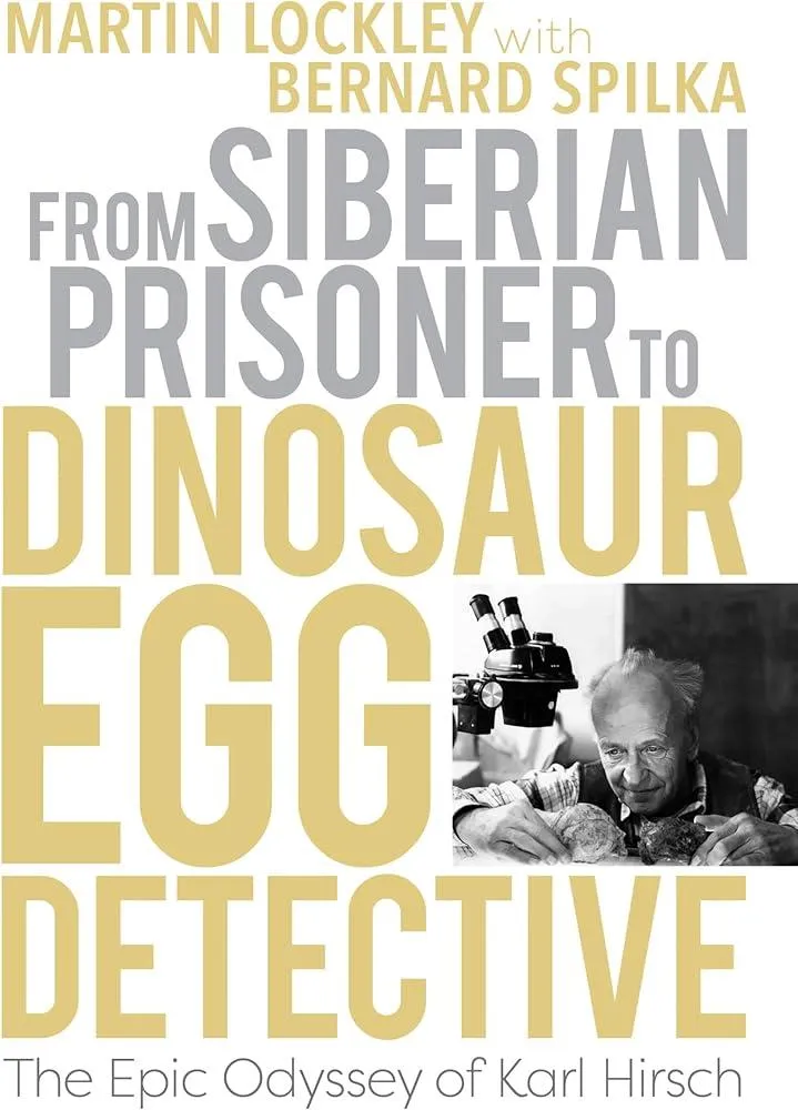 From Siberian Prisoner to Dinosaur Egg Detective : The Epic Odyssey of Karl Hirsch