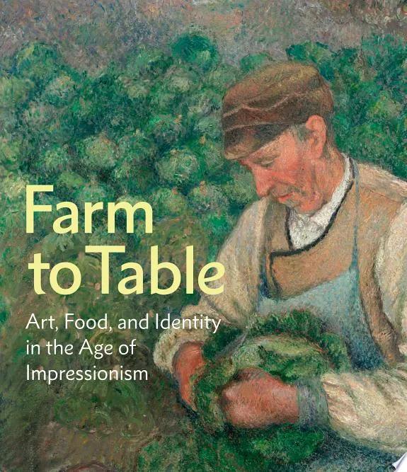 Farm to Table : Art, Food, and Identity in the Age of Impressionism