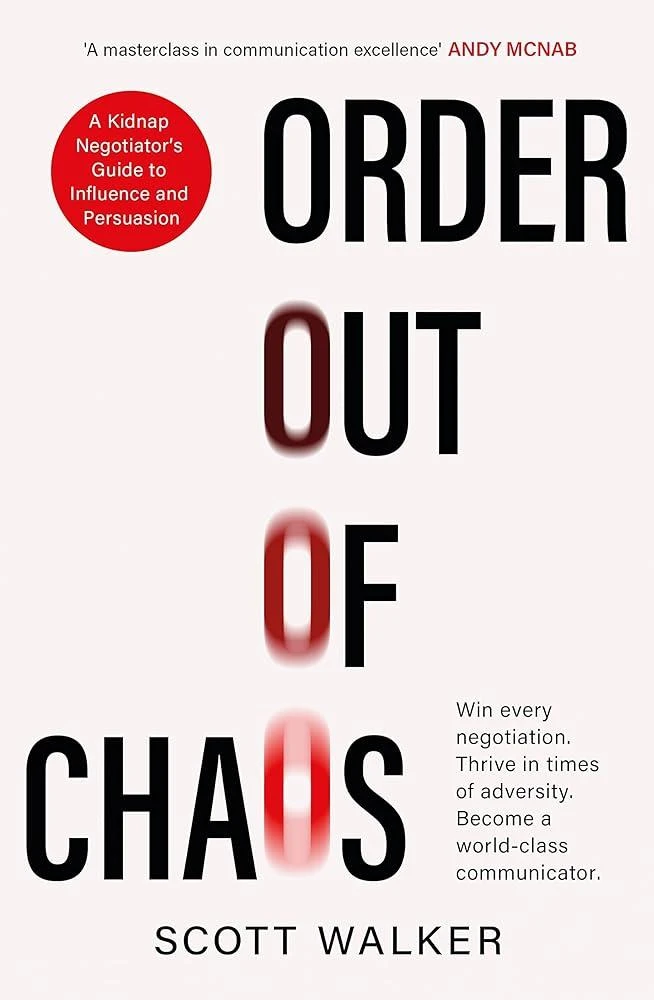 Order Out of Chaos : A Kidnap Negotiator's Guide to Influence and Persuasion. The Sunday Times bestseller