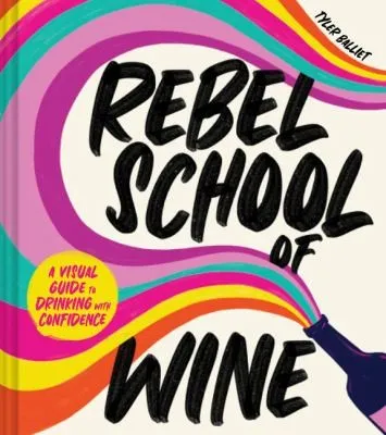 Rebel School Of Wine : A Visual Guide to Drinking with Confidence