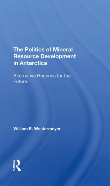 The Politics Of Mineral Resource Development In Antarctica
