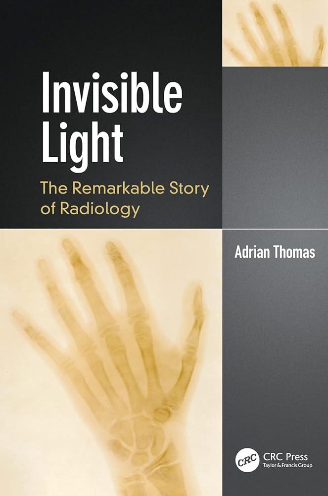 Invisible Light : The Remarkable Story of Radiology