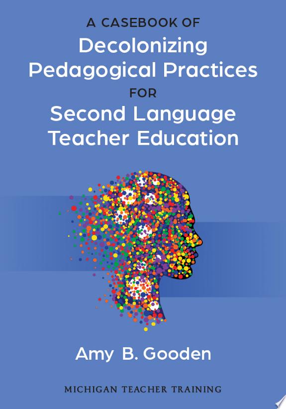 A Casebook of Decolonizing Pedagogical Practices for Second Language Teacher Education