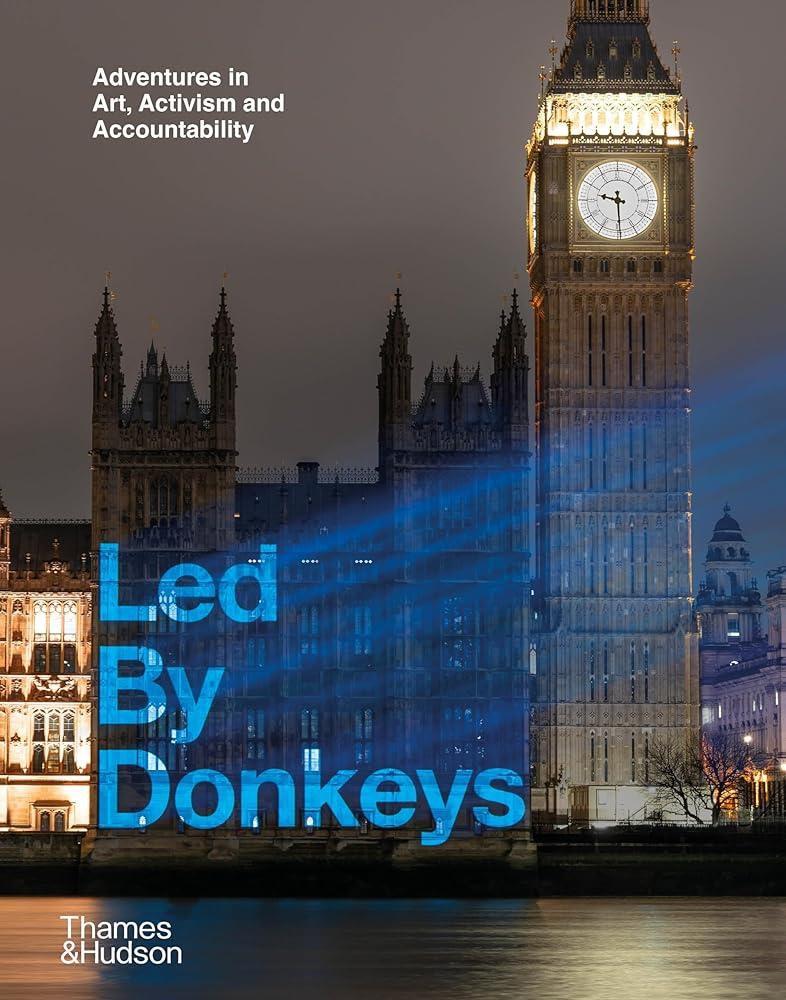 Led By Donkeys : Adventures in Art, Activism and Accountability