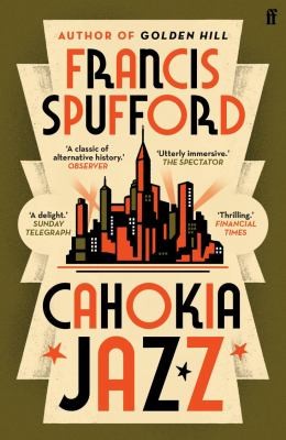 Cahokia Jazz : From the prizewinning author of Golden Hill ‘the best book of the century’ Richard Osman