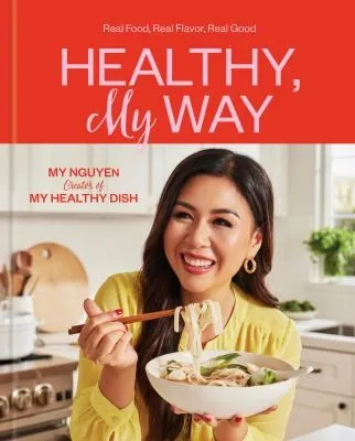 Healthy, My Way : Real Food, Real Flavor, Real Good: A Cookbook