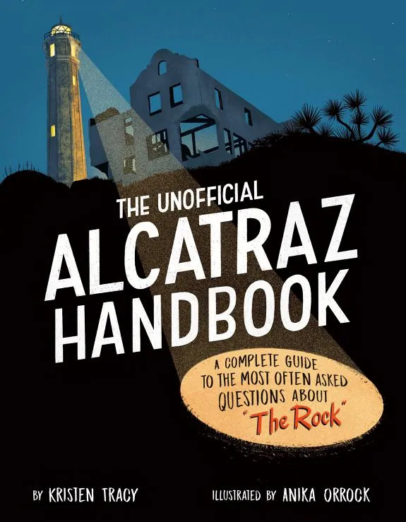 The Unofficial Alcatraz Handbook : A Complete Guide to the Most Often Asked Questions about "The Rock"