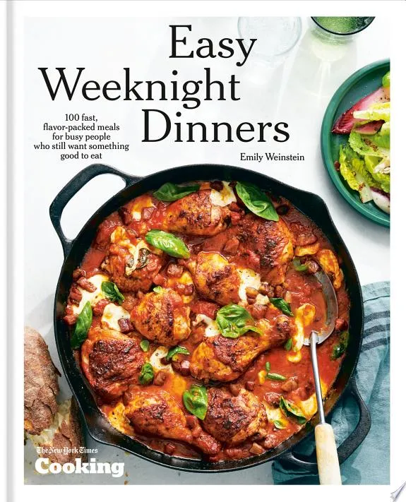 Easy Weeknight Dinners : 100 Fast, Flavor-Packed Meals for Busy People Who Still Want Something Good to Eat A Cookbook