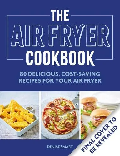 The Simple Air Fryer Cookbook : 80 delicious, cost-saving recipes for your air fryer