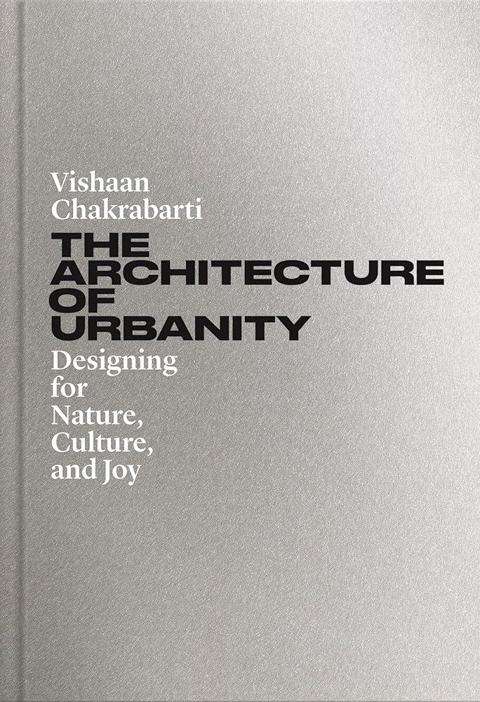 The Architecture of Urbanity : Designing for Nature, Culture, and Joy