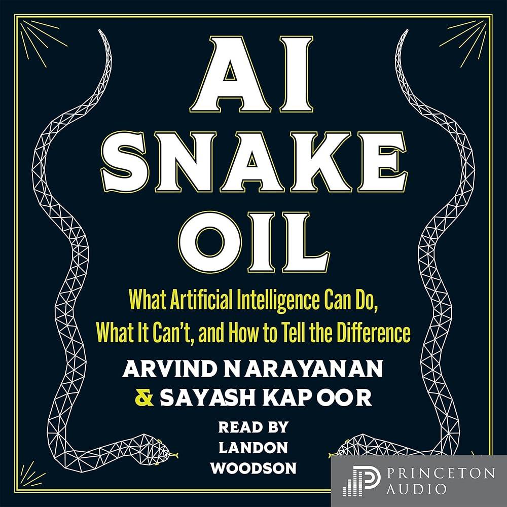 AI Snake Oil : What Artificial Intelligence Can Do, What It Can’t, and How to Tell the Difference