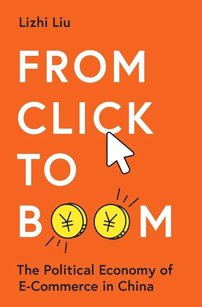 From Click to Boom : The Political Economy of E-Commerce in China