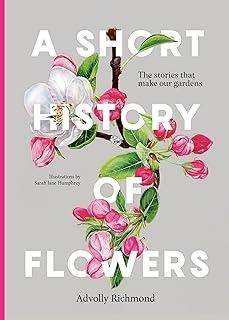 A Short History of Flowers : The stories that make our gardens