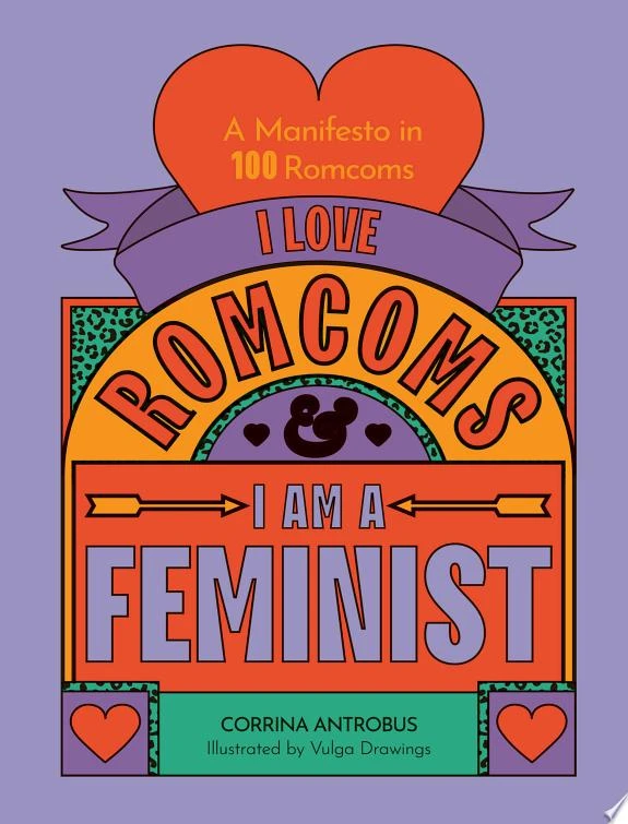 I Love Romcoms and I am a Feminist : A manifesto in 100 romcoms