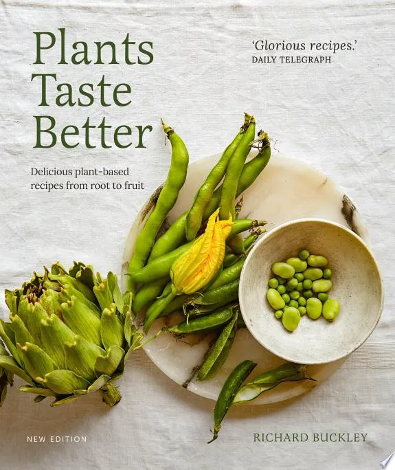 Plants Taste Better : Delicious plant-based recipes from root to fruit