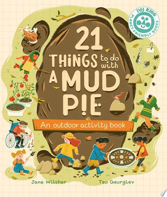 21 Things to Do With a Mud Pie : An Outdoor Activity Book