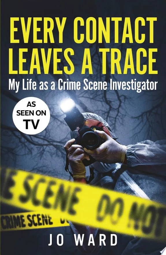 Every Contact Leaves a Trace : My Life as a Crime Scene Investigator