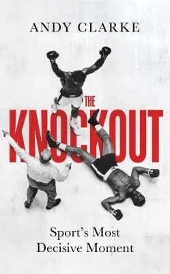 The Knockout : Sport's Most Decisive Moment