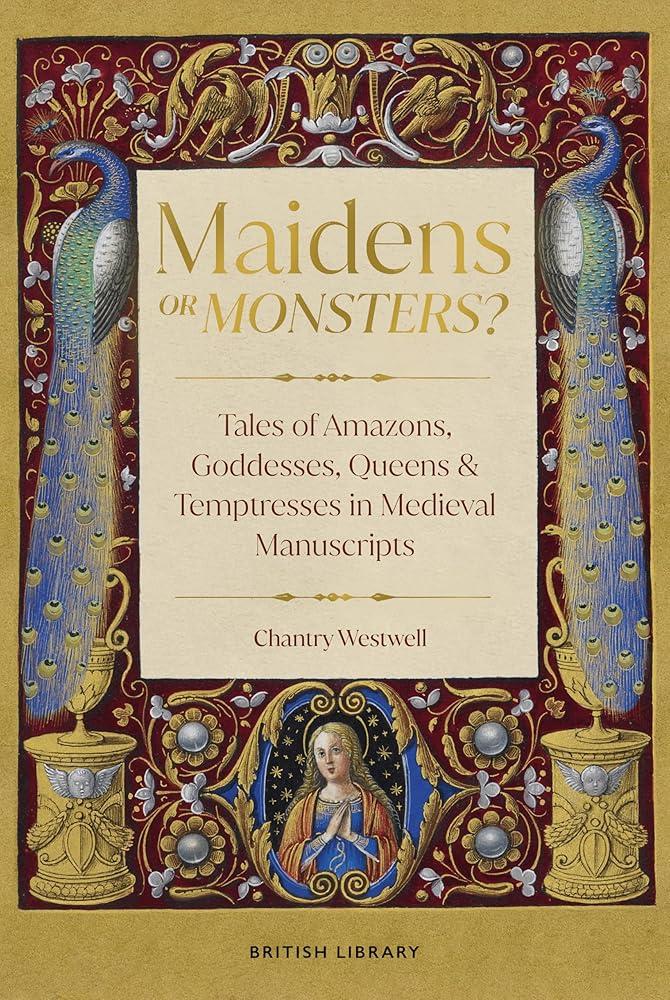 Maidens or Monsters? : Amazons and Goddesses, Queens and Temptresses in Medieval Legend