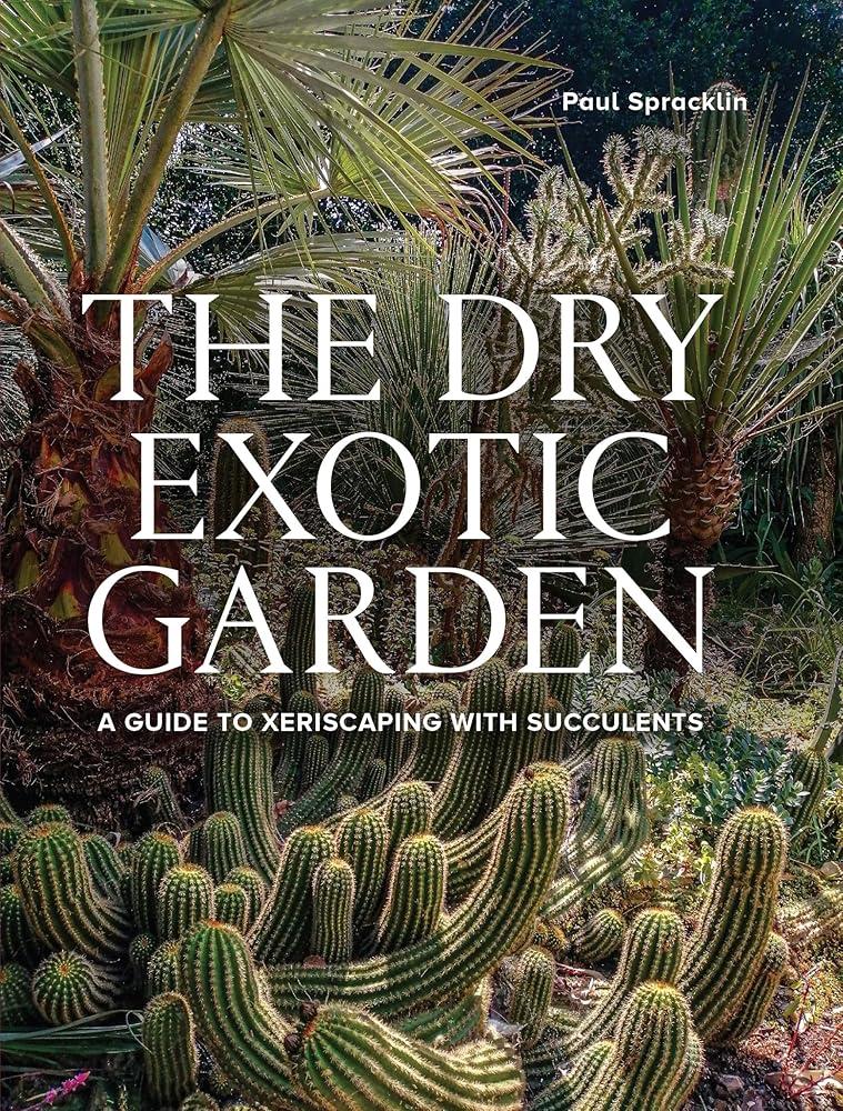 Dry Exotic Garden : A Gardener’s Guide to Xeriscaping with Succulents