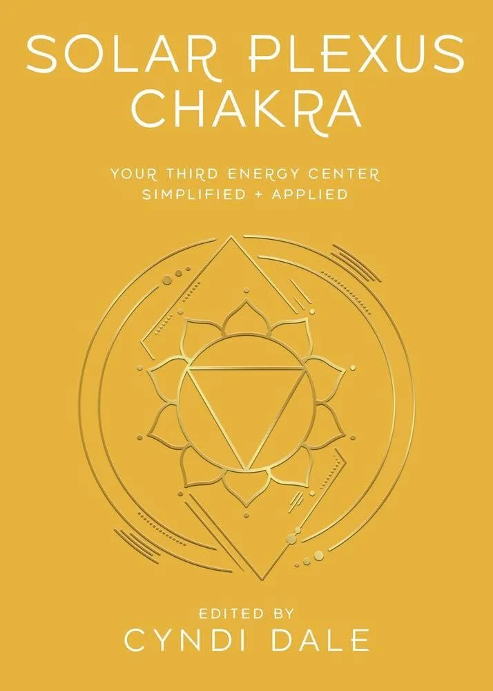 Solar Plexus Chakra : Your Third Energy Center Simplified and Applied