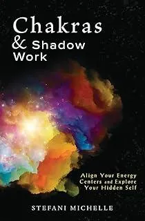 Chakras & Shadow Work : Align Your Energy Centers and Explore Your Hidden Self