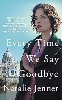 Every Time We Say Goodbye : 'Heartbreaking, engrossing, and thoroughly dazzling' - Nina de Gramont, author of The Christie Affair