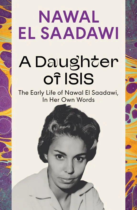 A Daughter of Isis : The Early Life of Nawal El Saadawi, In Her Own Words