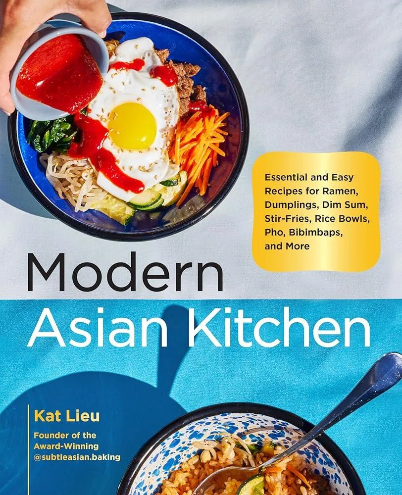 Modern Asian Kitchen : Essential and Easy Recipes for Ramen, Dumplings, Dim Sum, Stir-Fries, Rice Bowls, Pho, Bibimbaps, and More