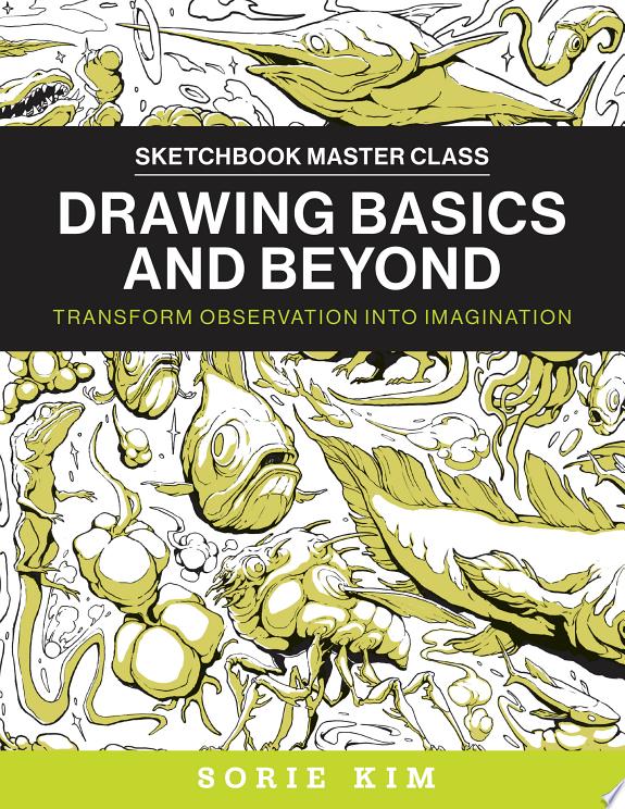 Drawing Basics and Beyond : Transform Observation into Imagination