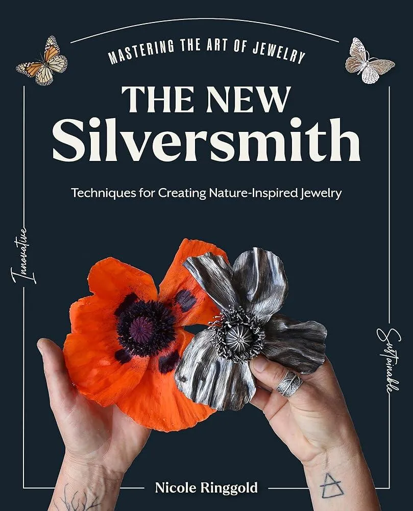 The New Silversmith : Innovative, Sustainable Techniques for Creating Nature-Inspired Jewelry