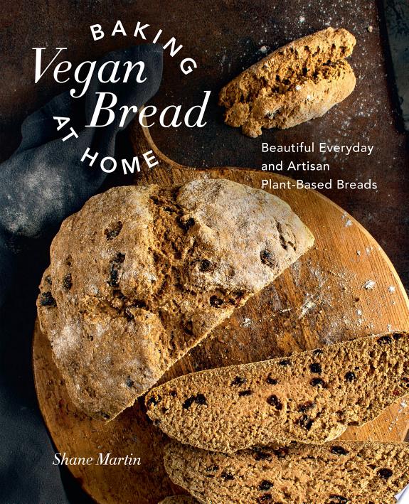 Baking Vegan Bread at Home : Beautiful Everyday and Artisan Plant-Based Breads