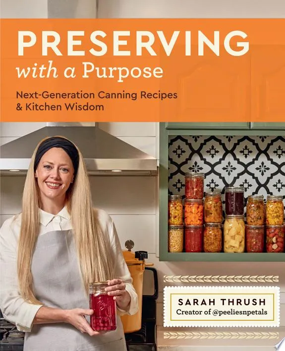 Preserving with a Purpose : Next-Generation Canning Recipes and Kitchen Wisdom