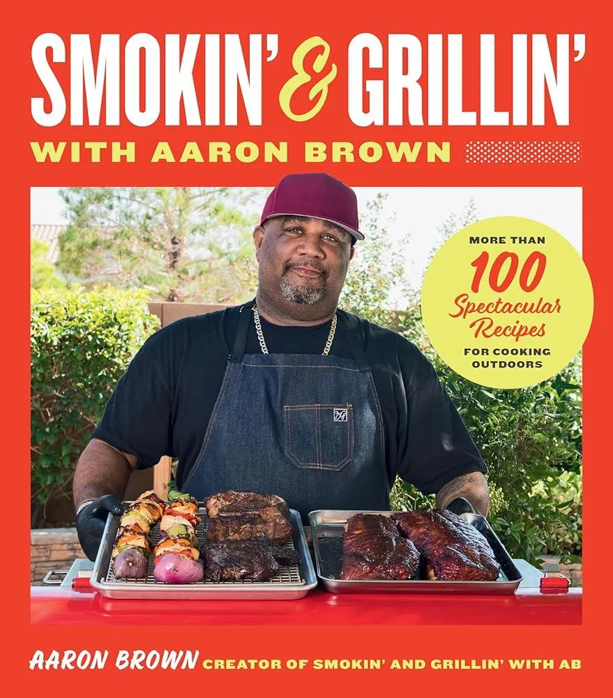 Smokin' and Grillin' with Aaron Brown : More Than 100 Spectacular Recipes for Cooking Outdoors