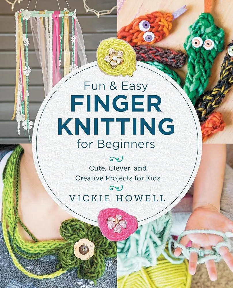 Fun and Easy Finger Knitting for Beginners : Cute, Clever, and Creative Projects for Kids