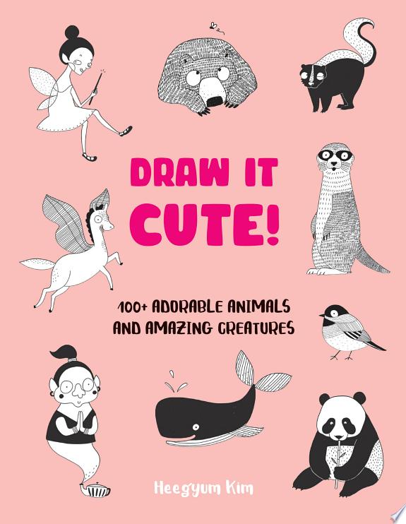 Draw It Cute! : 100+ Adorable Animals and Amazing Creatures Volume 1