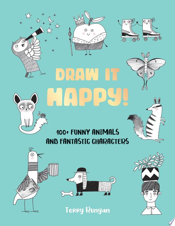 Draw It Happy! : 100+ Funny Animals and Fantastic Characters Volume 2