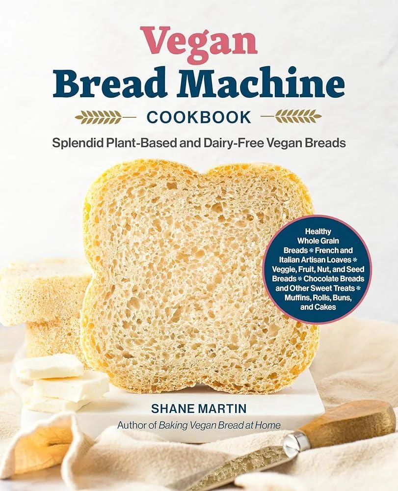 The Vegan Bread Machine Cookbook : Splendid Plant-Based and Dairy-Free Vegan Breads