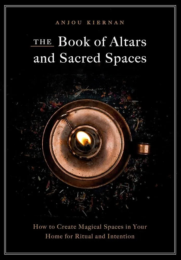 The Book of Altars and Sacred Spaces : How to Create Magical Spaces in Your Home for Ritual and Intention